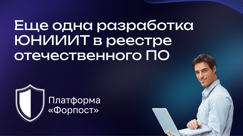 Платформа кибербезопасности «Форпост» включена в реестр отечественного программного обеспечения